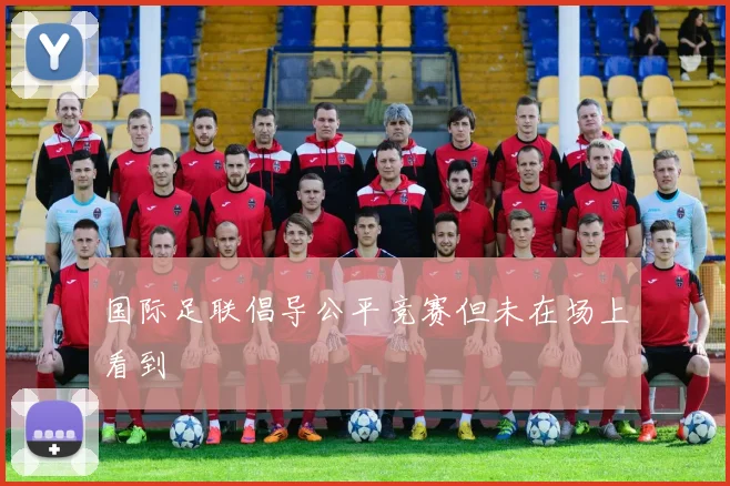 国际足联倡导公平竞赛但未在场上看到