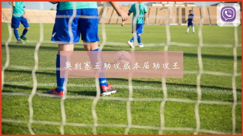 奥利塞五助攻成本届助攻王